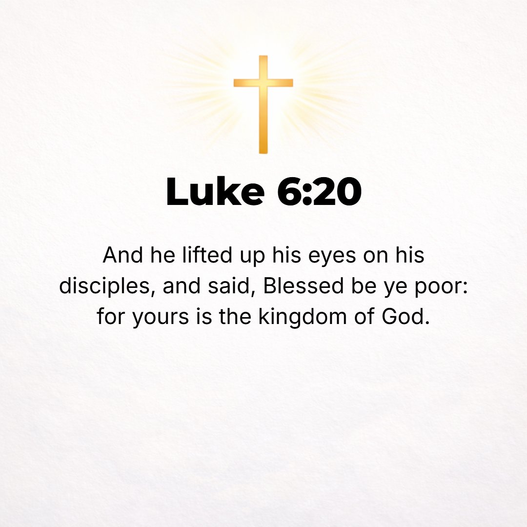 Luke 6:20 - And solemnly lifting up His eyes on His disciples, He said: Blessed (happy--with life-joy and satisfaction in God's favor and salvation, apart from your outw...