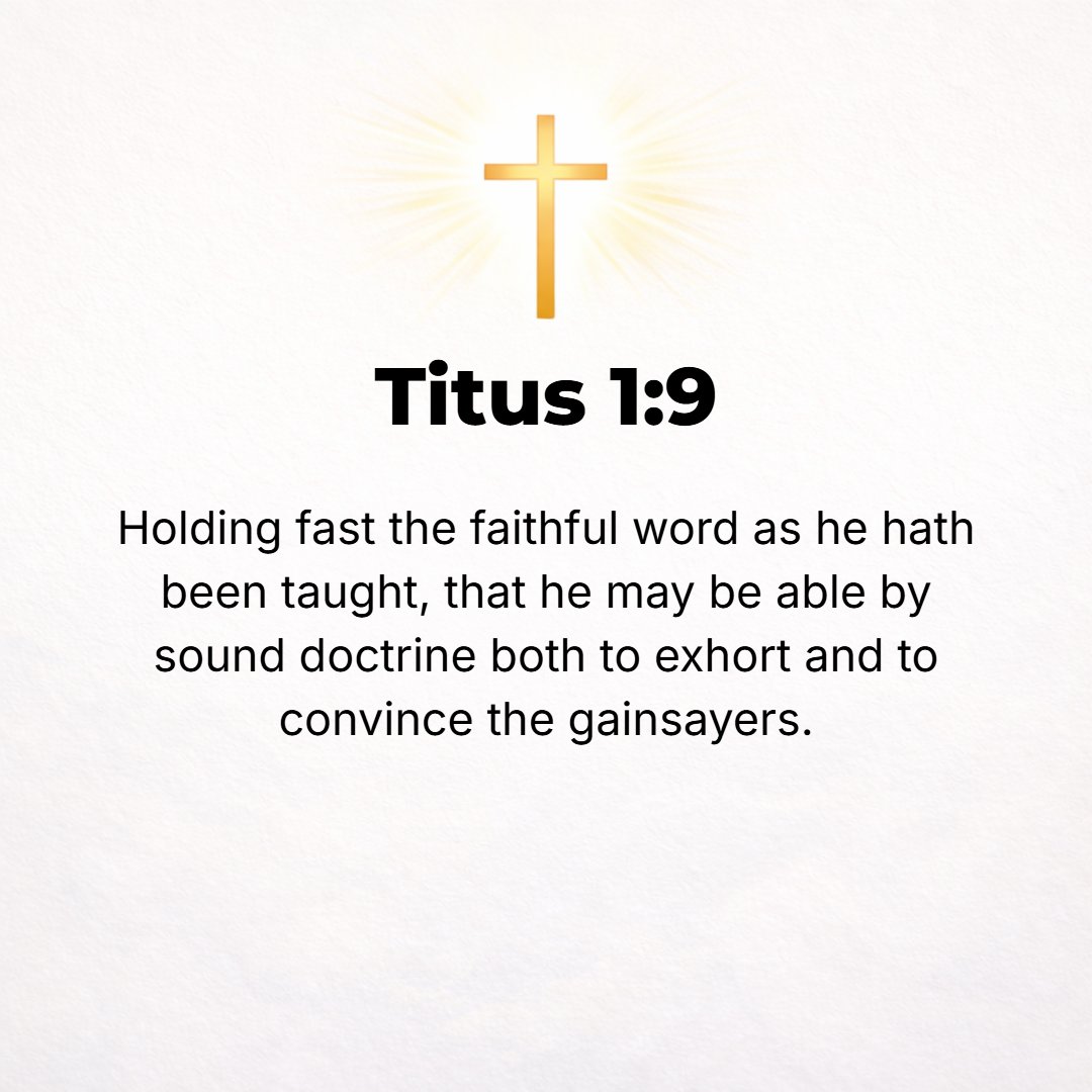Titus 1:9 - He must hold fast to the sure and trustworthy Word of God as he was taught it, so that he may be able both to give stimulating instruction and encouragement ...