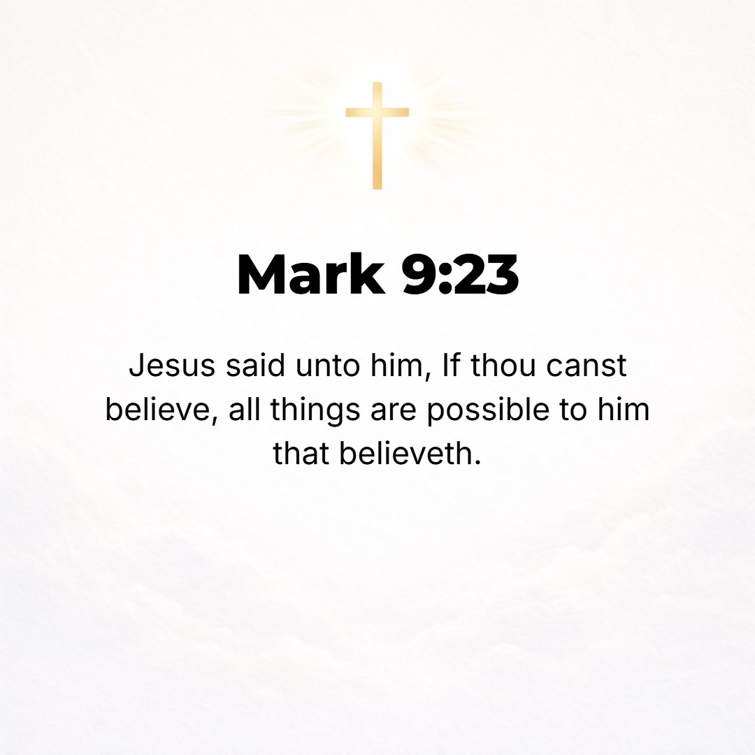 Mark 9:23 - And Jesus said, [You say to Me], If You can do anything? [Why,] all things can be (are possible) to him who believes!