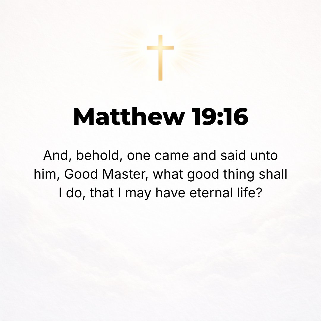 Matthew 19:16 - And behold, there came a man up to Him, saying, Teacher, what excellent and perfectly and essentially good deed must I do to possess eternal life? [Lev. 18:5.]