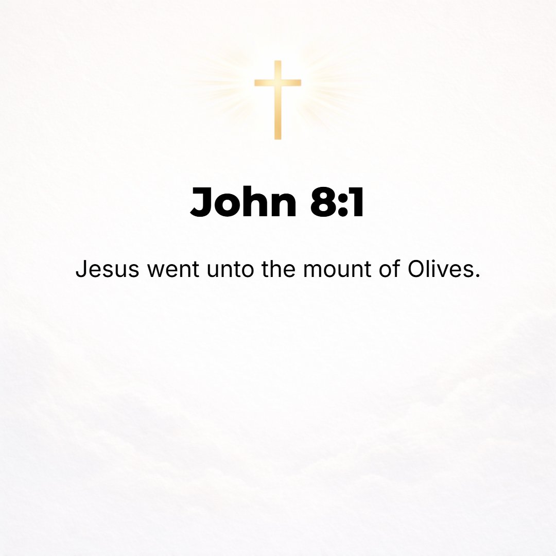John 8:1 - BUT JESUS went to the Mount of Olives.