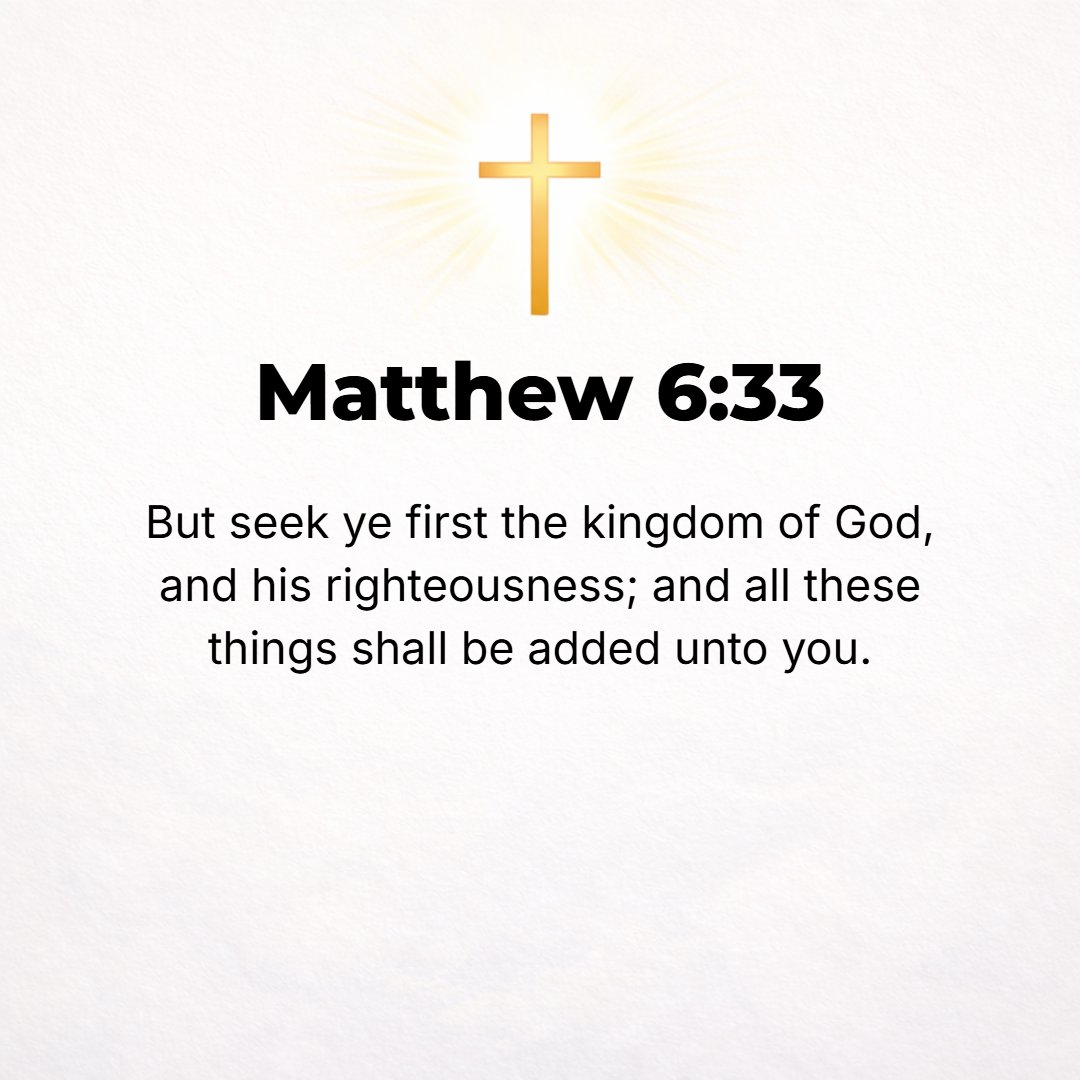 Matthew 6:33 - But seek (aim at and strive after) first of all His kingdom and His righteousness (His way of doing and being right), and then all these things taken togethe...