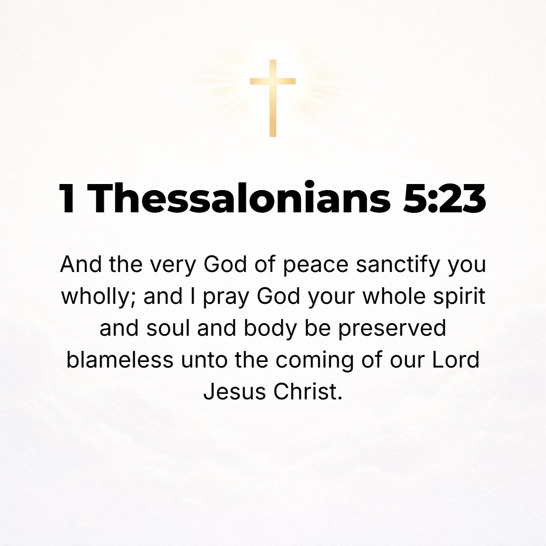 1 Thessalonians 5:23 - And may the God of peace Himself sanctify you through and through [separate you from profane things, make you pure and wholly consecrated to God]; and may yo...