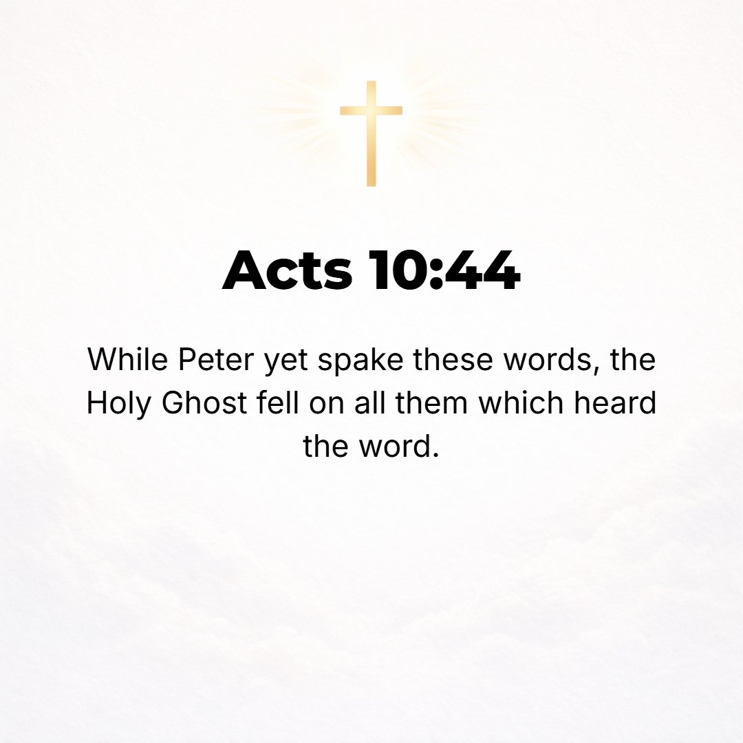 Acts 10:44 - While Peter was still speaking these words, the Holy Spirit fell on all who were listening to the message.