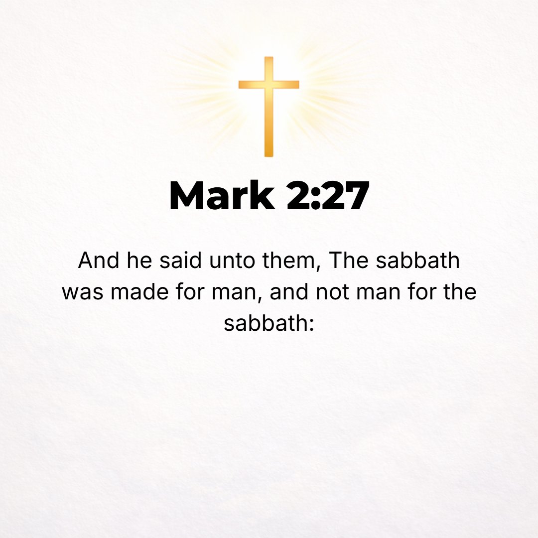 Mark 2:27 - And Jesus said to them, The Sabbath was made on account and for the sake of man, not man for the Sabbath; [Exod. 23:12; Deut. 5:14.]
