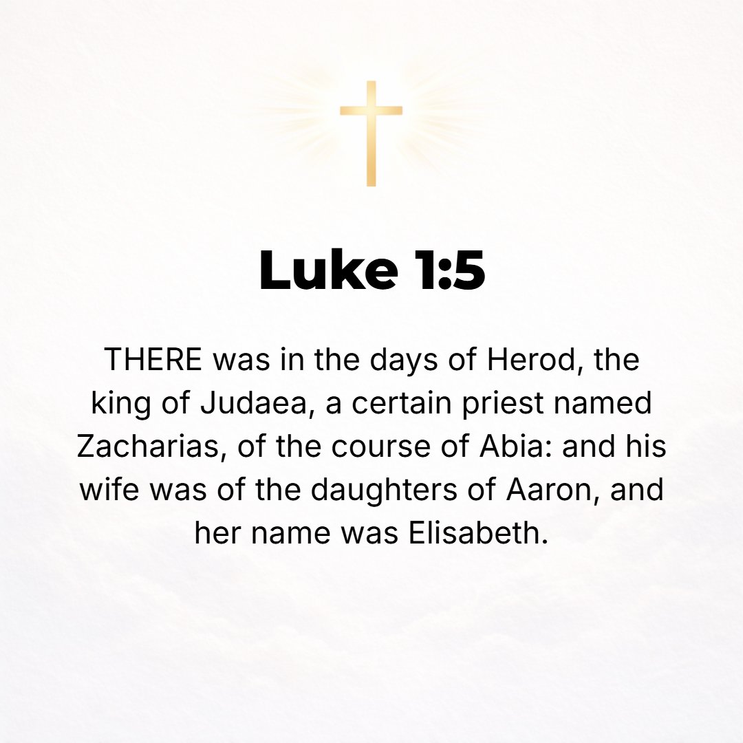 Luke 1:5 - In the days when Herod was king of Judea there was a certain priest whose name was Zachariah, of the daily service (the division) of Abia; and his wife was a...