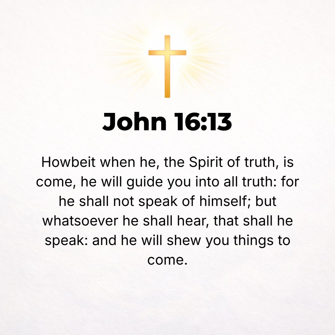 John 16:13 - But when He, the Spirit of Truth (the Truth-giving Spirit) comes, He will guide you into all the Truth (the whole, full Truth). For He will not speak His own...