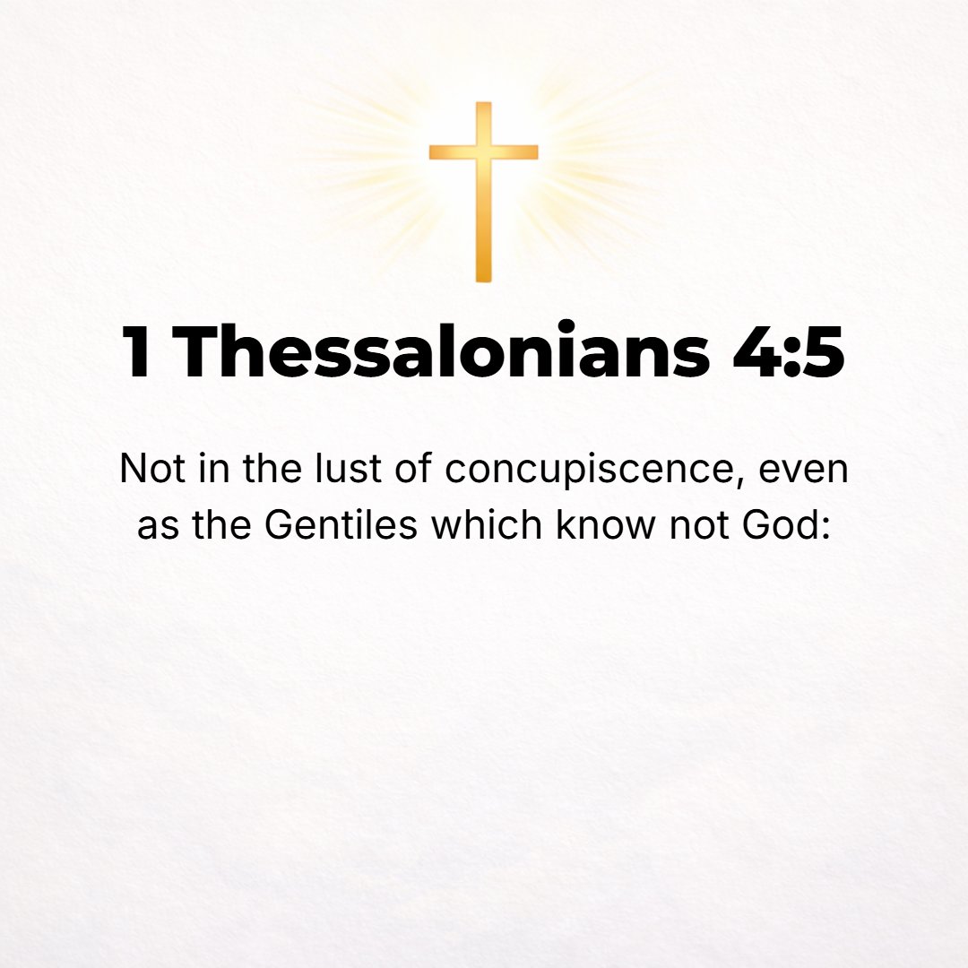 1 Thessalonians 4:5 - Not [to be used] in the passion of lust like the heathen, who are ignorant of the true God and have no knowledge of His will
