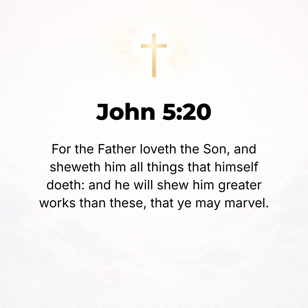 John 5:20 - The Father dearly loves the Son and discloses to (shows) Him everything that He Himself does. And He will disclose to Him (let Him see) greater things yet th...