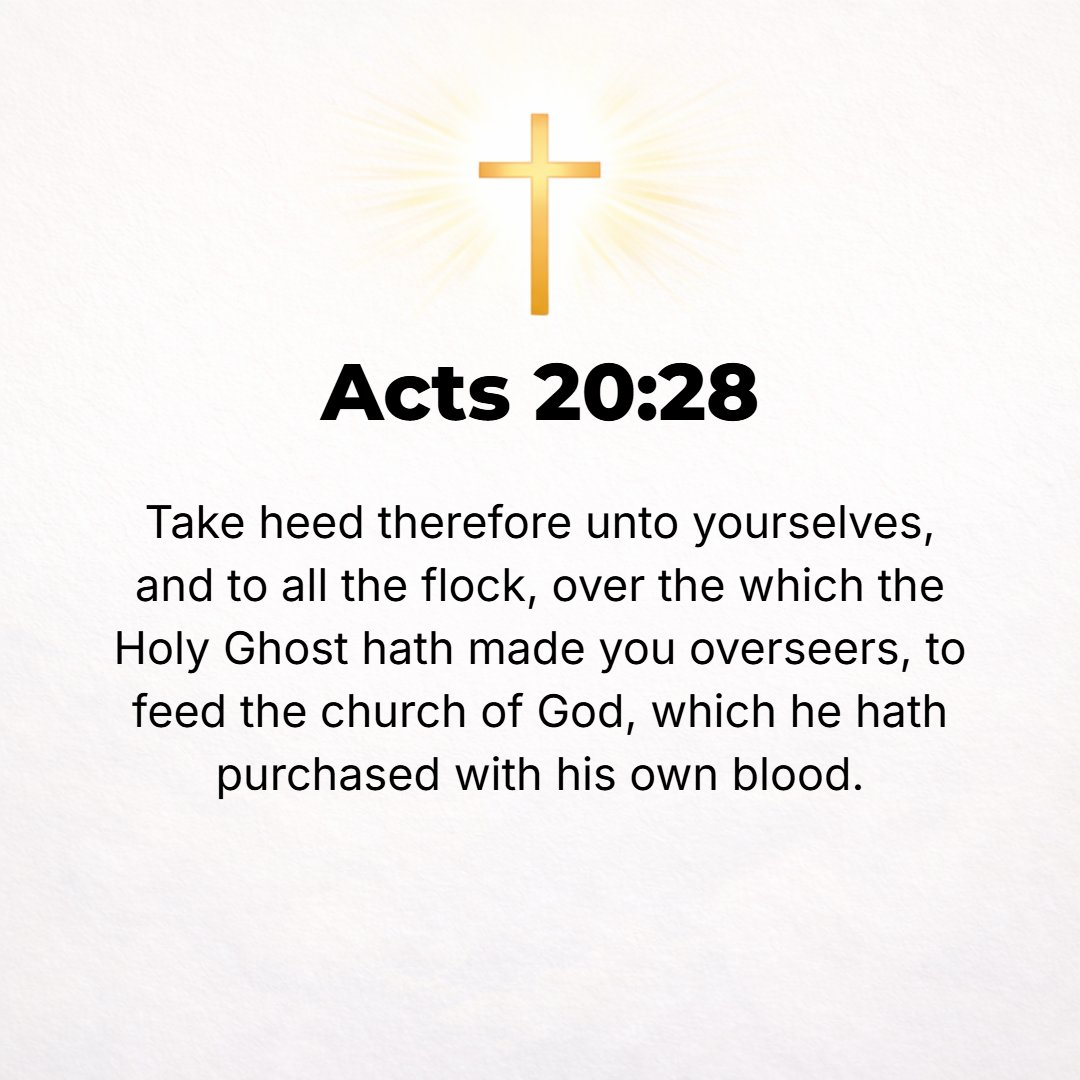 Acts 20:28 - Take care and be on guard for yourselves and the whole flock over which the Holy Spirit has appointed you bishops and guardians, to shepherd (tend and feed a...