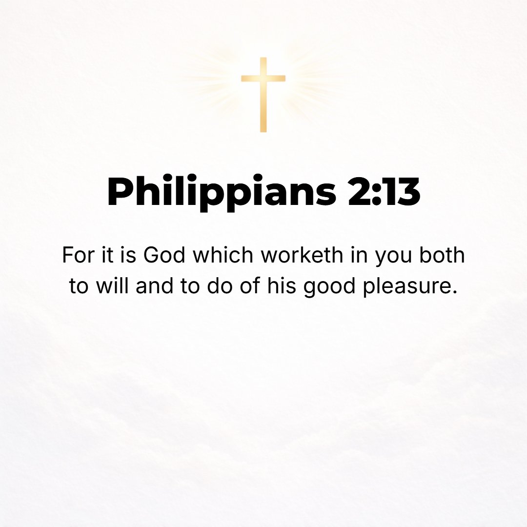 Philippians 2:13 - [Not in your own strength] for it is God Who is all the while effectually at work in you [energizing and creating in you the power and desire], both to will ...