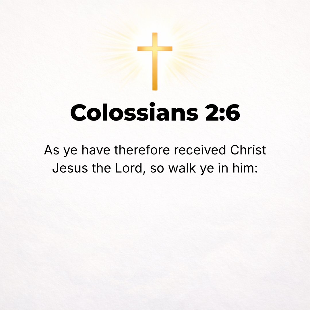 Colossians 2:6 - As you have therefore received Christ, [even] Jesus the Lord, [so] walk (regulate your lives and conduct yourselves) in union with and conformity to Him.