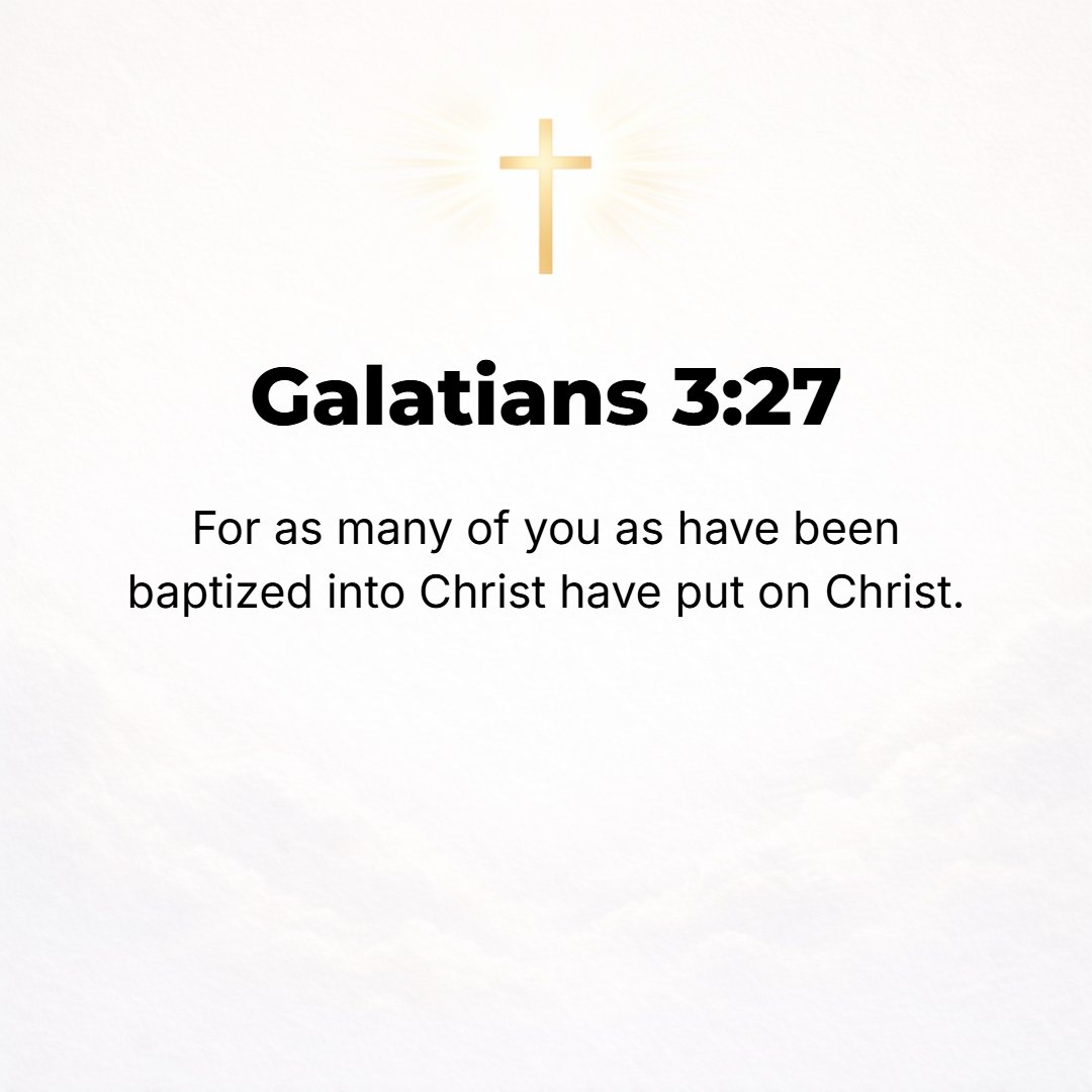 Galatians 3:27 - For as many [of you] as were baptized into Christ [into a spiritual union and communion with Christ, the Anointed One, the Messiah] have put on (clothed your...