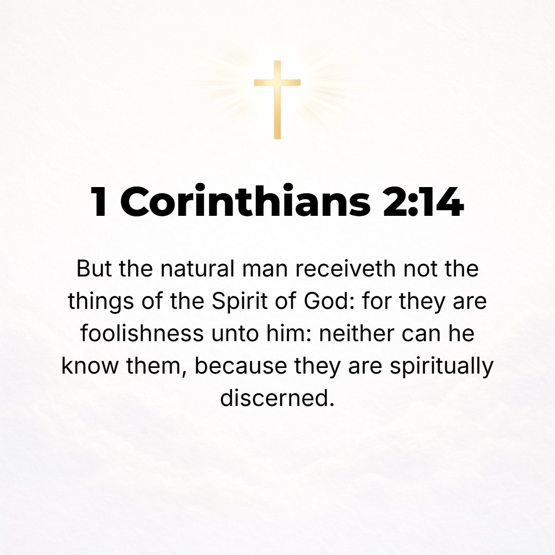 1 Corinthians 2:14 - But the natural, nonspiritual man does not accept or welcome or admit into his heart the gifts and teachings and revelations of the Spirit of God, for they a...