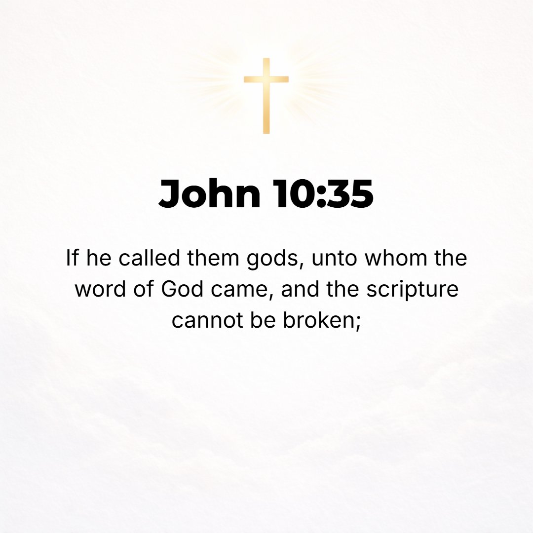John 10:35 - So men are called gods [by the Law], men to whom God's message came--and the Scripture cannot be set aside or cancelled or broken or annulled--