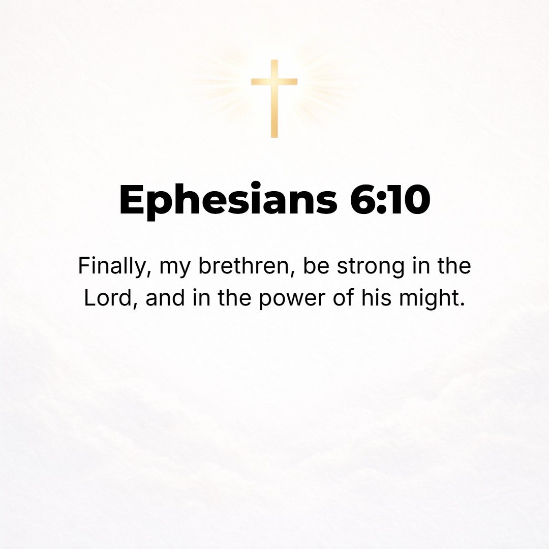 Ephesians 6:10 - In conclusion, be strong in the Lord [be empowered through your union with Him]; draw your strength from Him [that strength which His boundless might provides].