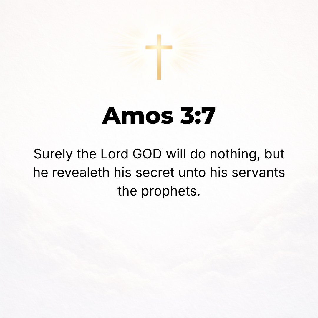 Amos 3:7 - Surely the Lord God will do nothing without revealing His secret to His servants the prophets. [Rev. 10:7.]