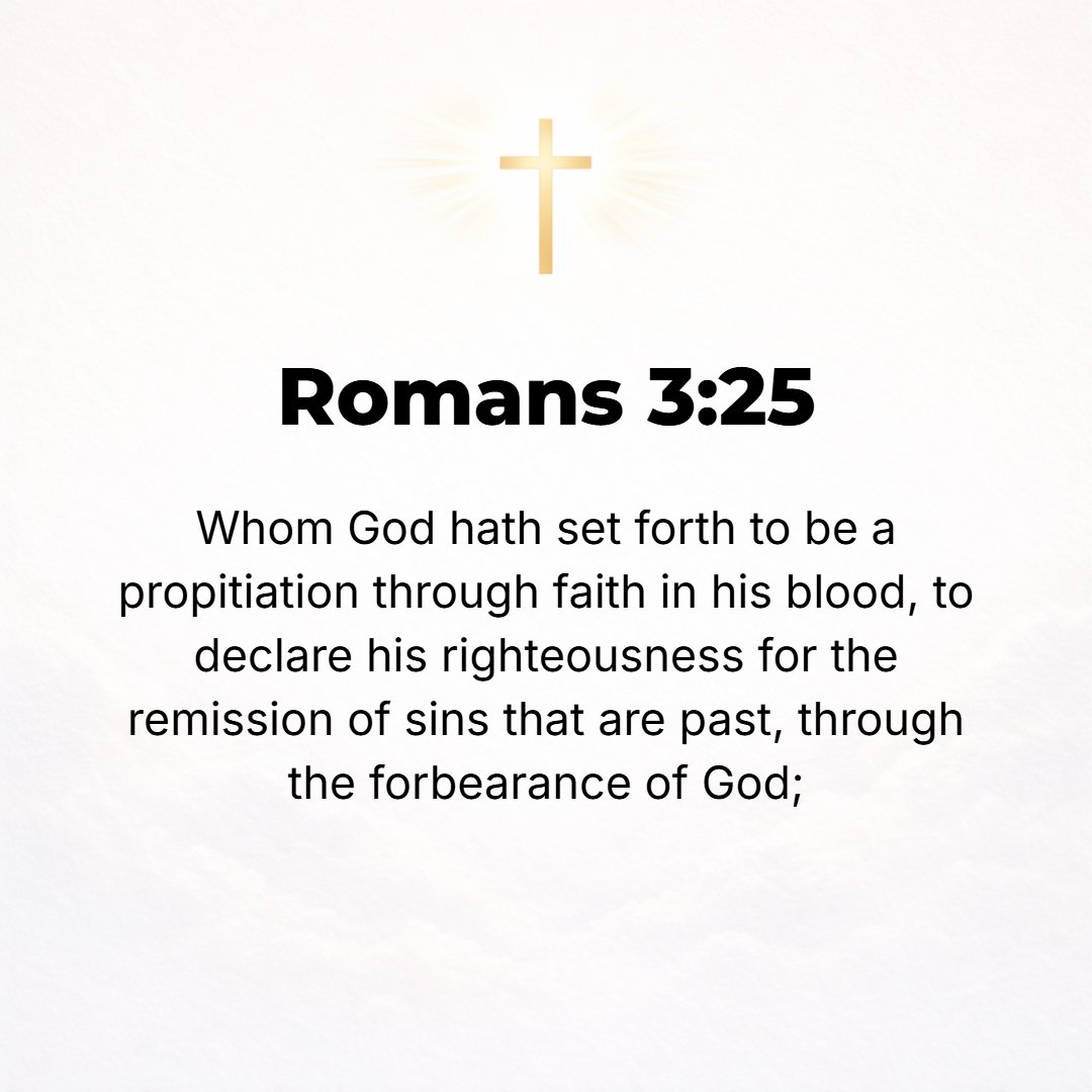 Romans 3:25 - Whom God put forward [before the eyes of all] as a mercy seat and propitiation by His blood [the cleansing and life-giving sacrifice of atonement and reconci...
