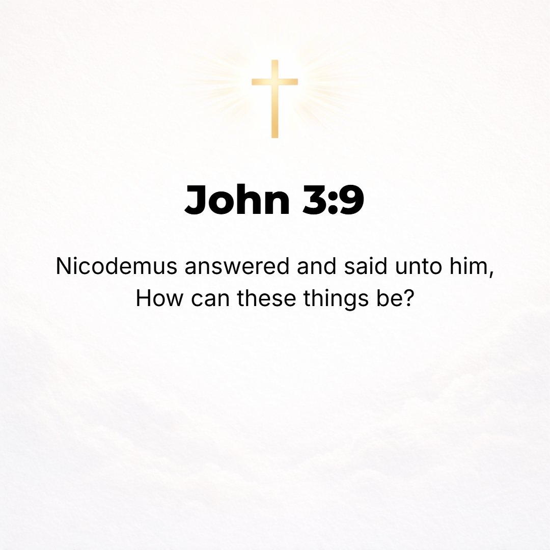 John 3:9 - Nicodemus answered by asking, How can all this be possible?
