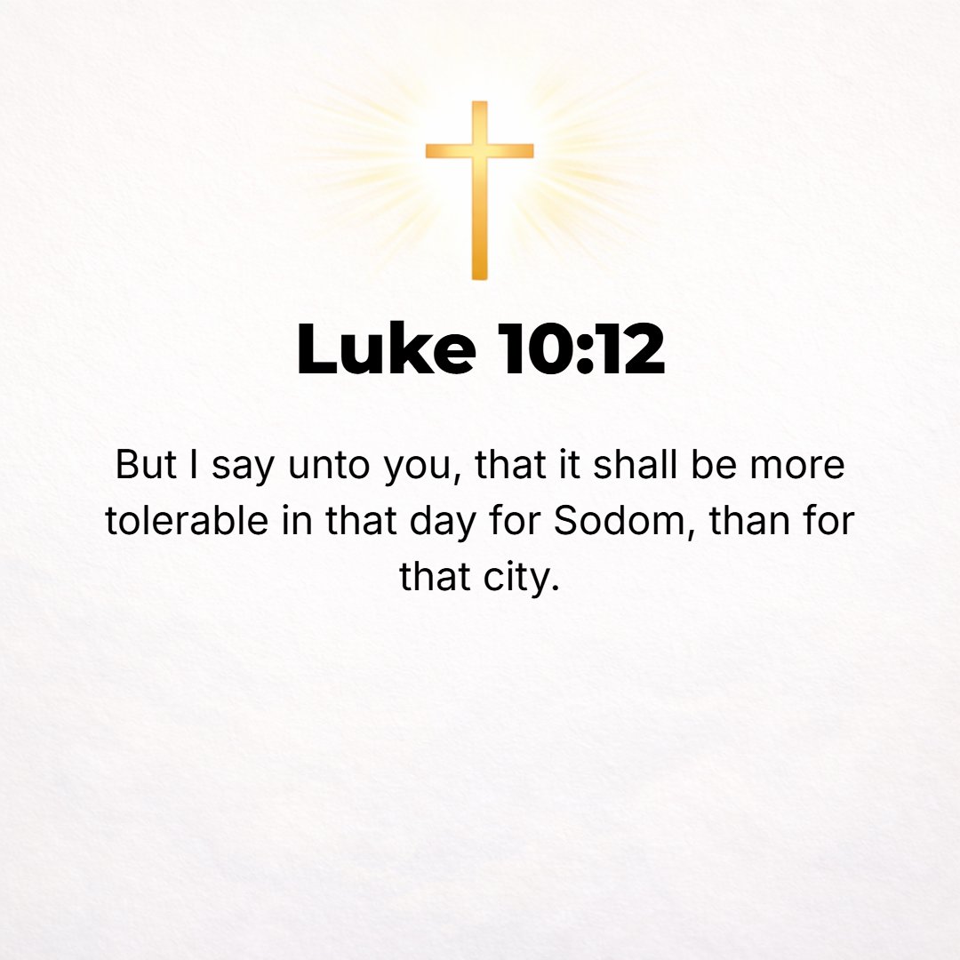Luke 10:12 - I tell you, it shall be more tolerable in that day for Sodom than for that town. [Gen. 19:24-28.]