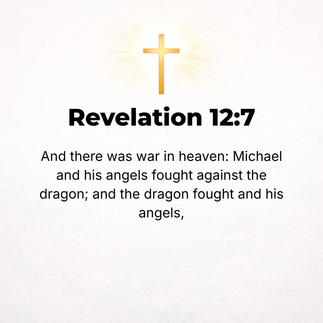 Revelation 12:7 - Then war broke out in heaven; Michael and his angels went forth to battle with the dragon, and the dragon and his angels fought.