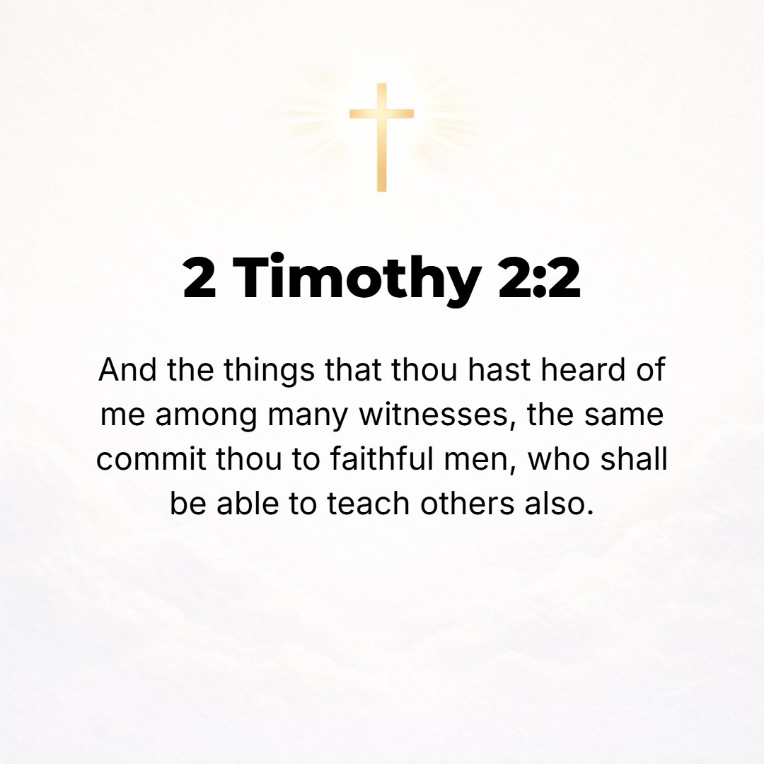 2 Timothy 2:2 - And the [instructions] which you have heard from me along with many witnesses, transmit and entrust [as a deposit] to reliable and faithful men who will be c...