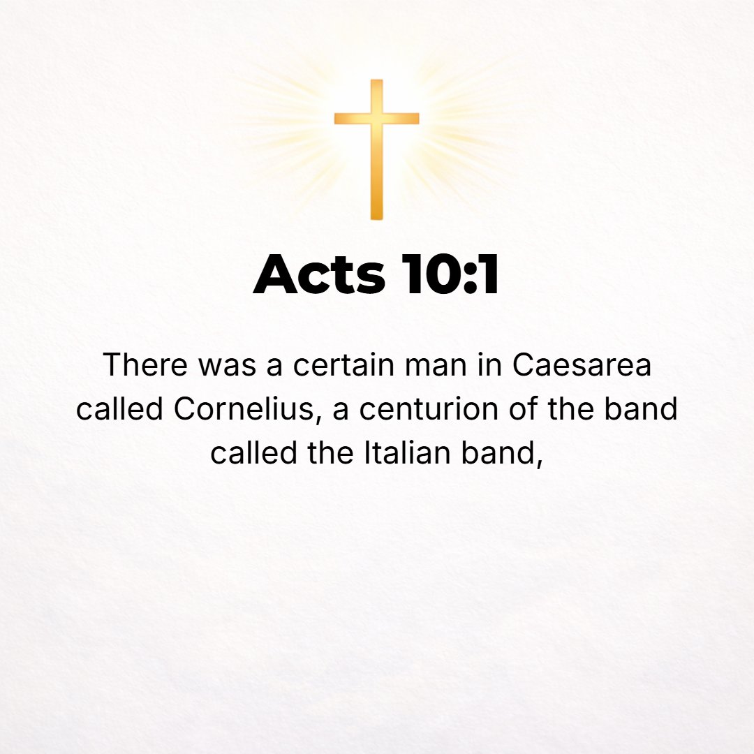 Acts 10:1 - NOW [living] at Caesarea there was a man whose name was Cornelius, a centurion (captain) of what was known as the Italian Regiment