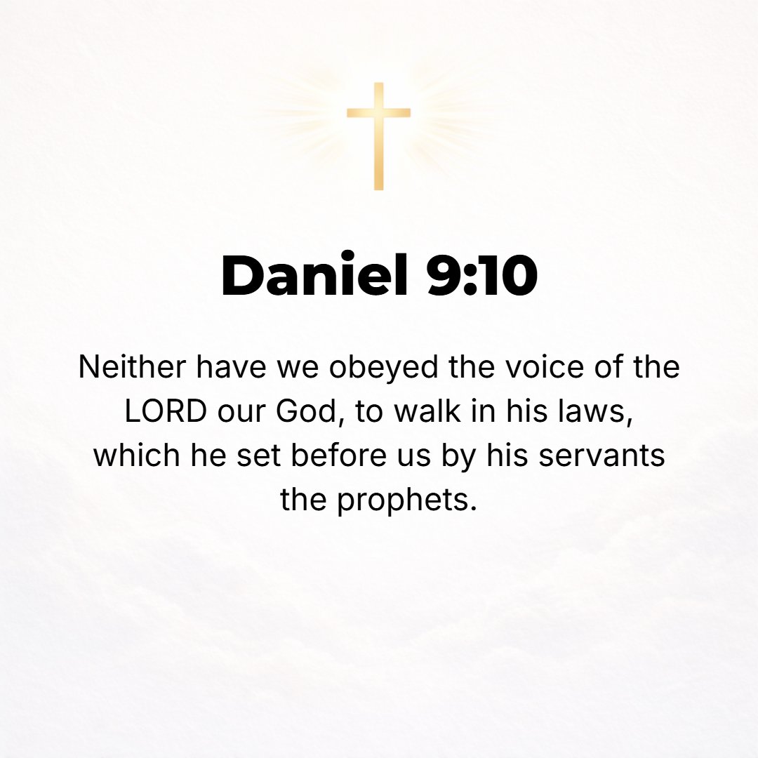 Daniel 9:10 - And we have not obeyed the voice of the Lord our God by walking in His laws which He set before us through His servants the prophets.