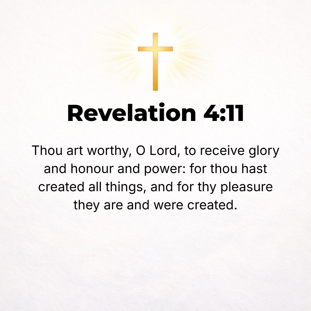 Revelation 4:11 - Worthy are You, our Lord and God, to receive the glory and the honor and dominion, for You created all things; by Your will they were [brought into being] an...