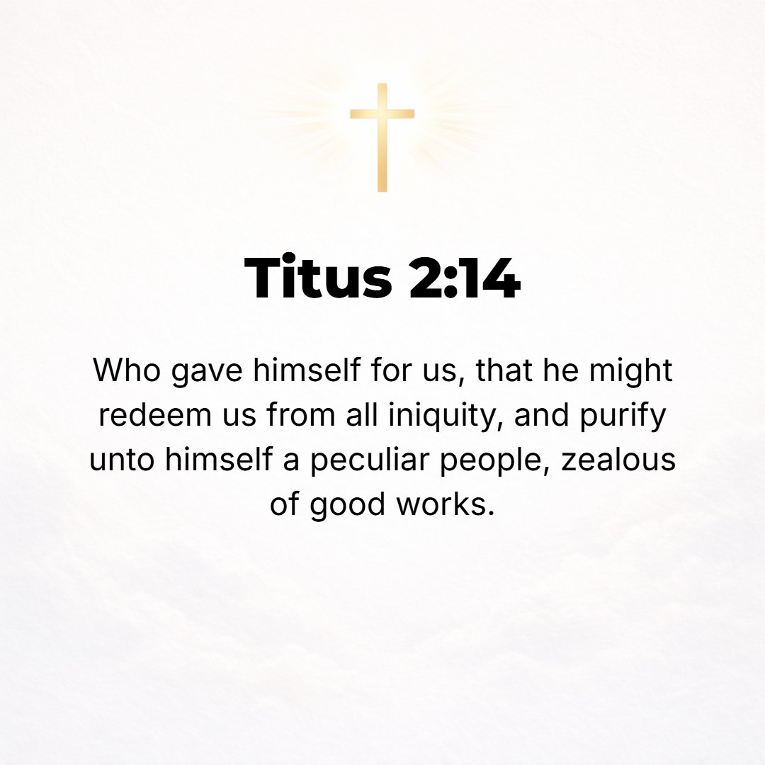 Titus 2:14 - Who gave Himself on our behalf that He might redeem us (purchase our freedom) from all iniquity and purify for Himself a people [to be peculiarly His own, pe...
