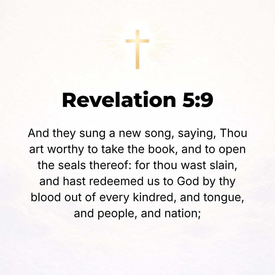 Revelation 5:9 - And [now] they sing a new song, saying, You are worthy to take the scroll and to break the seals that are on it, for You were slain (sacrificed), and with Yo...
