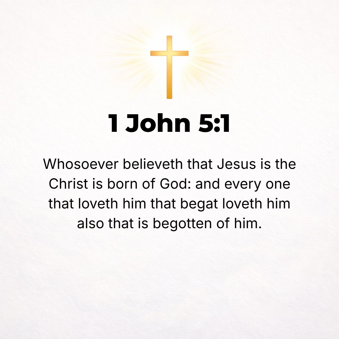 1 John 5:1 - EVERYONE WHO believes (adheres to, trusts, and relies on the fact) that Jesus is the Christ (the Messiah) is a born-again child of God; and everyone who love...