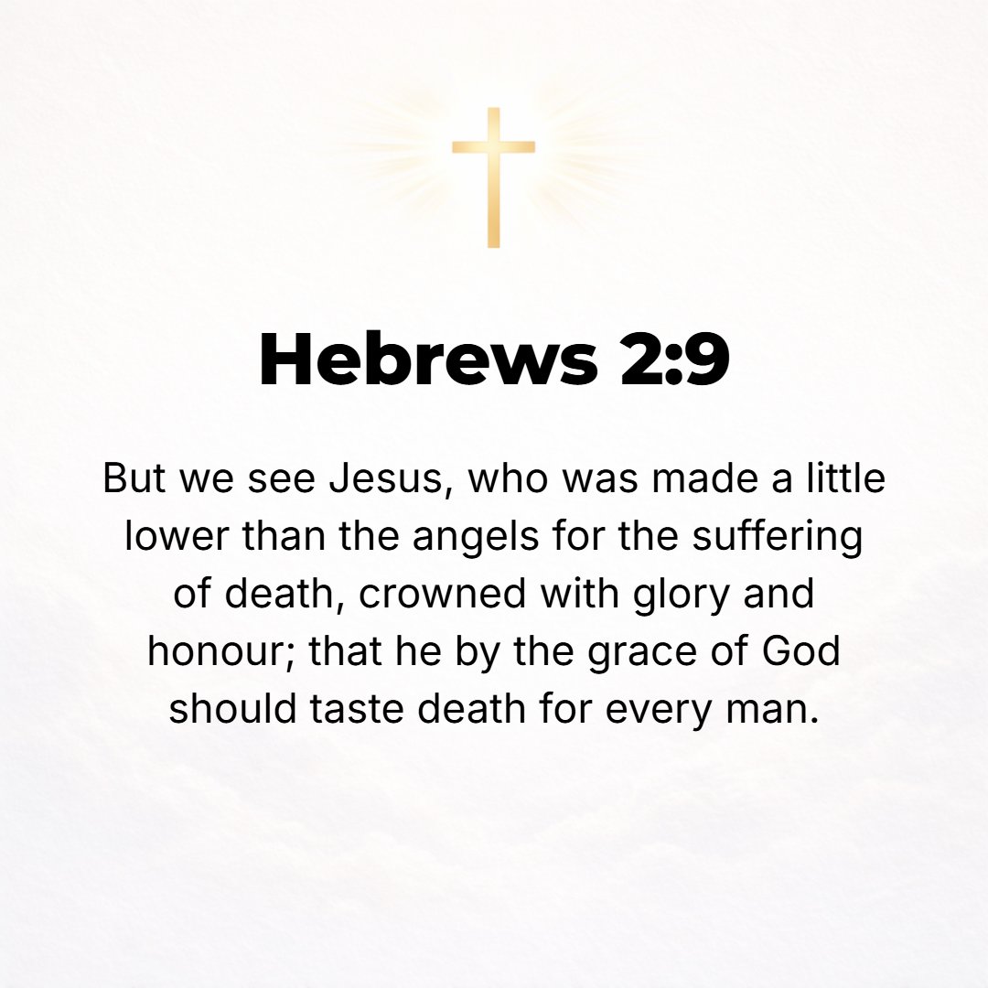Hebrews 2:9 - But we are able to see Jesus, Who was ranked lower than the angels for a little while, crowned with glory and honor because of His having suffered death, in ...