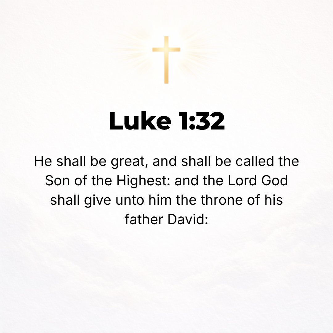 Luke 1:32 - He will be great (eminent) and will be called the Son of the Most High; and the Lord God will give to Him the throne of His forefather David