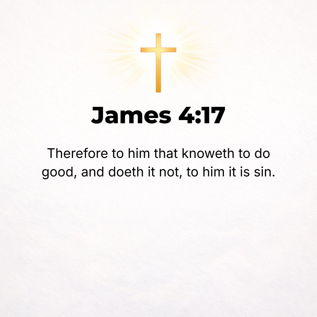 James 4:17 - So any person who knows what is right to do but does not do it, to him it is sin.