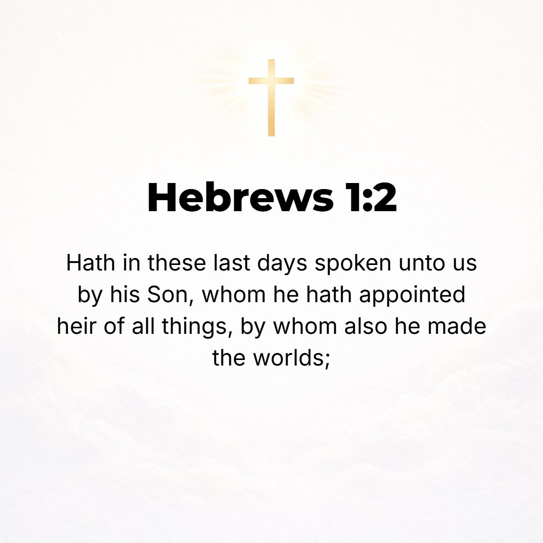 Hebrews 1:2 - [But] in the last of these days He has spoken to us in [the person of a] Son, Whom He appointed Heir and lawful Owner of all things, also by and through Whom...