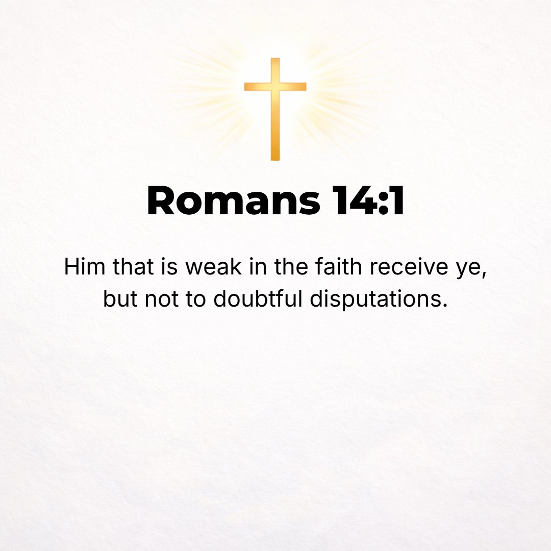Romans 14:1 - AS FOR the man who is a weak believer, welcome him [into your fellowship], but not to criticize his opinions or pass judgment on his scruples or perplex him ...