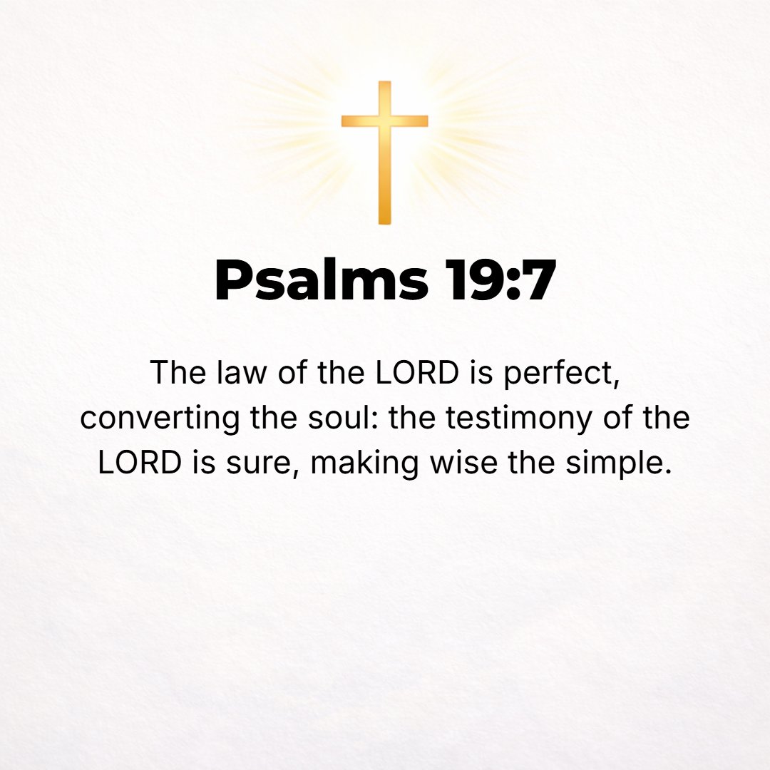 Psalms 19:7 - The law of the Lord is perfect, restoring the [whole] person; the testimony of the Lord is sure, making wise the simple.