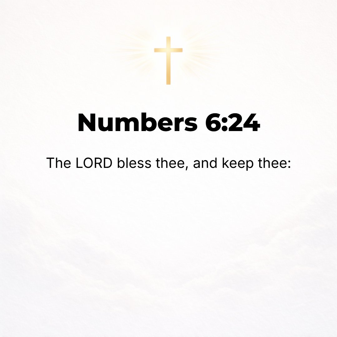 Numbers 6:24 - The Lord bless you and watch, guard, and keep you