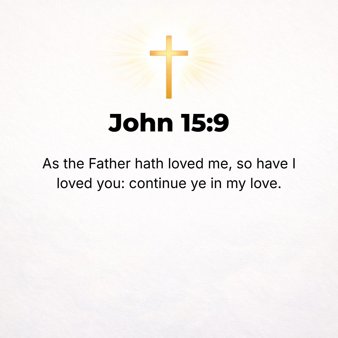 John 15:9 - I have loved you, [just] as the Father has loved Me; abide in My love [continue in His love with Me].