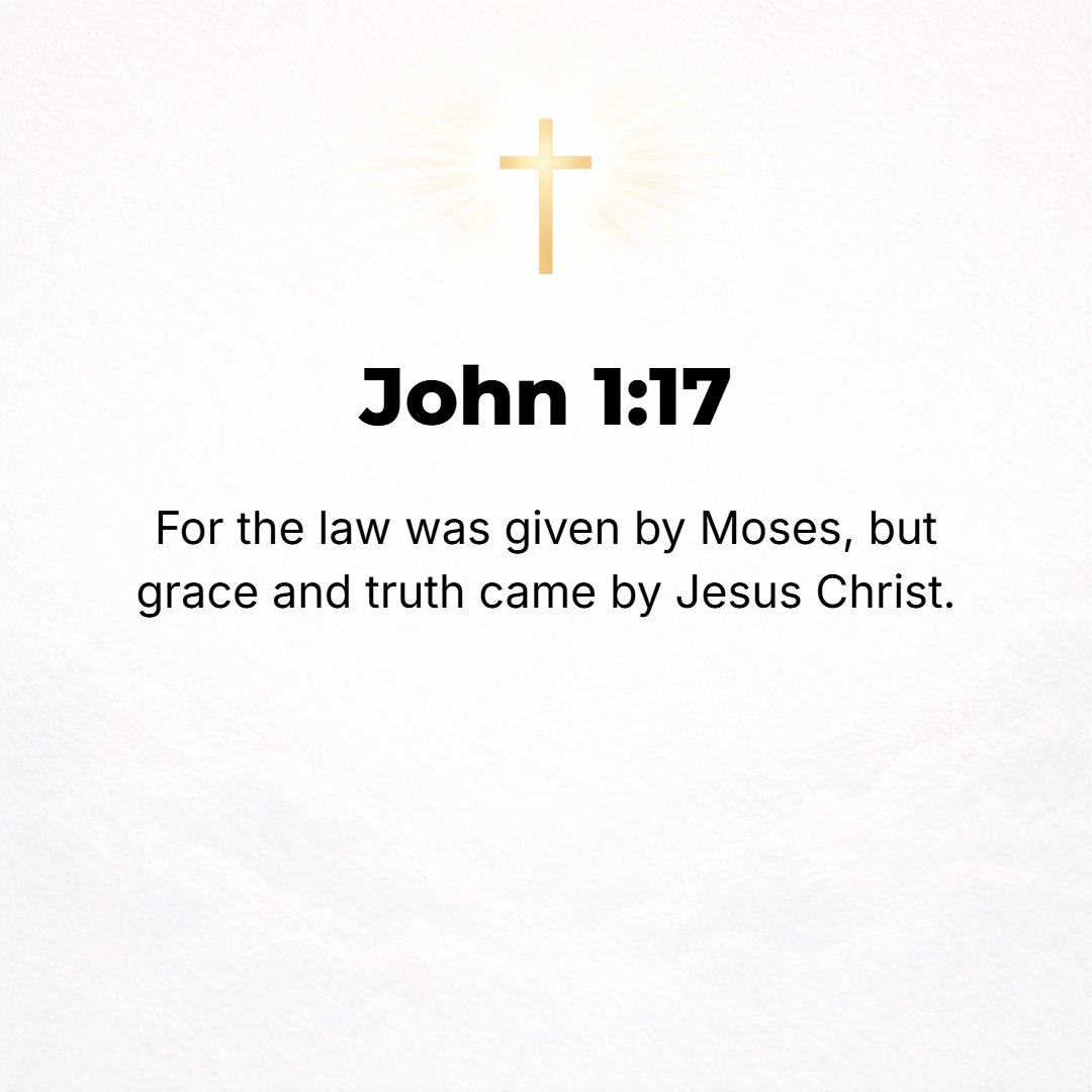 John 1:17 - For while the Law was given through Moses, grace (unearned, undeserved favor and spiritual blessing) and truth came through Jesus Christ. [Exod. 20:1.]