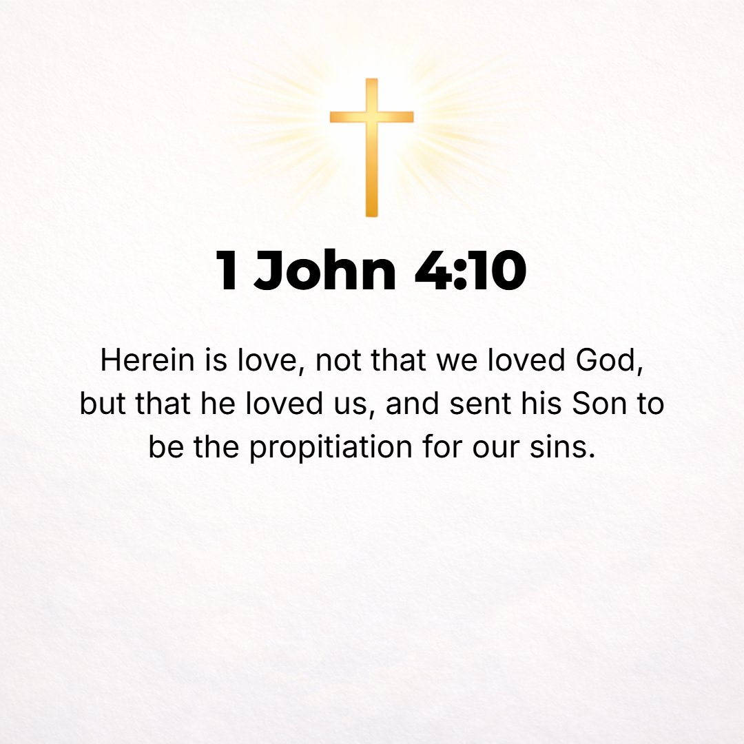1 John 4:10 - In this is love: not that we loved God, but that He loved us and sent His Son to be the propitiation (the atoning sacrifice) for our sins.