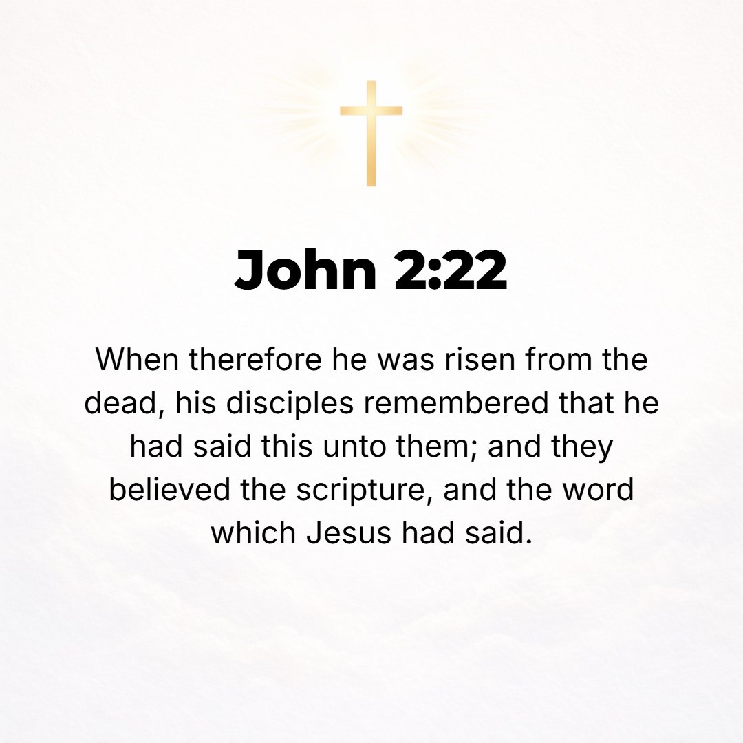 John 2:22 - When therefore He had risen from the dead, His disciples remembered that He said this. And so they believed and trusted and relied on the Scripture and the w...