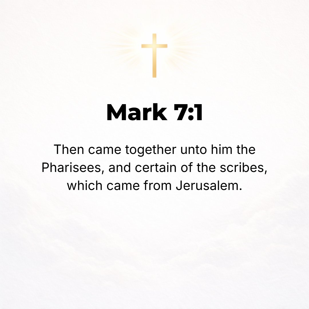 Mark 7:1 - NOW THERE gathered together to [Jesus] the Pharisees and some of the scribes who had come from Jerusalem