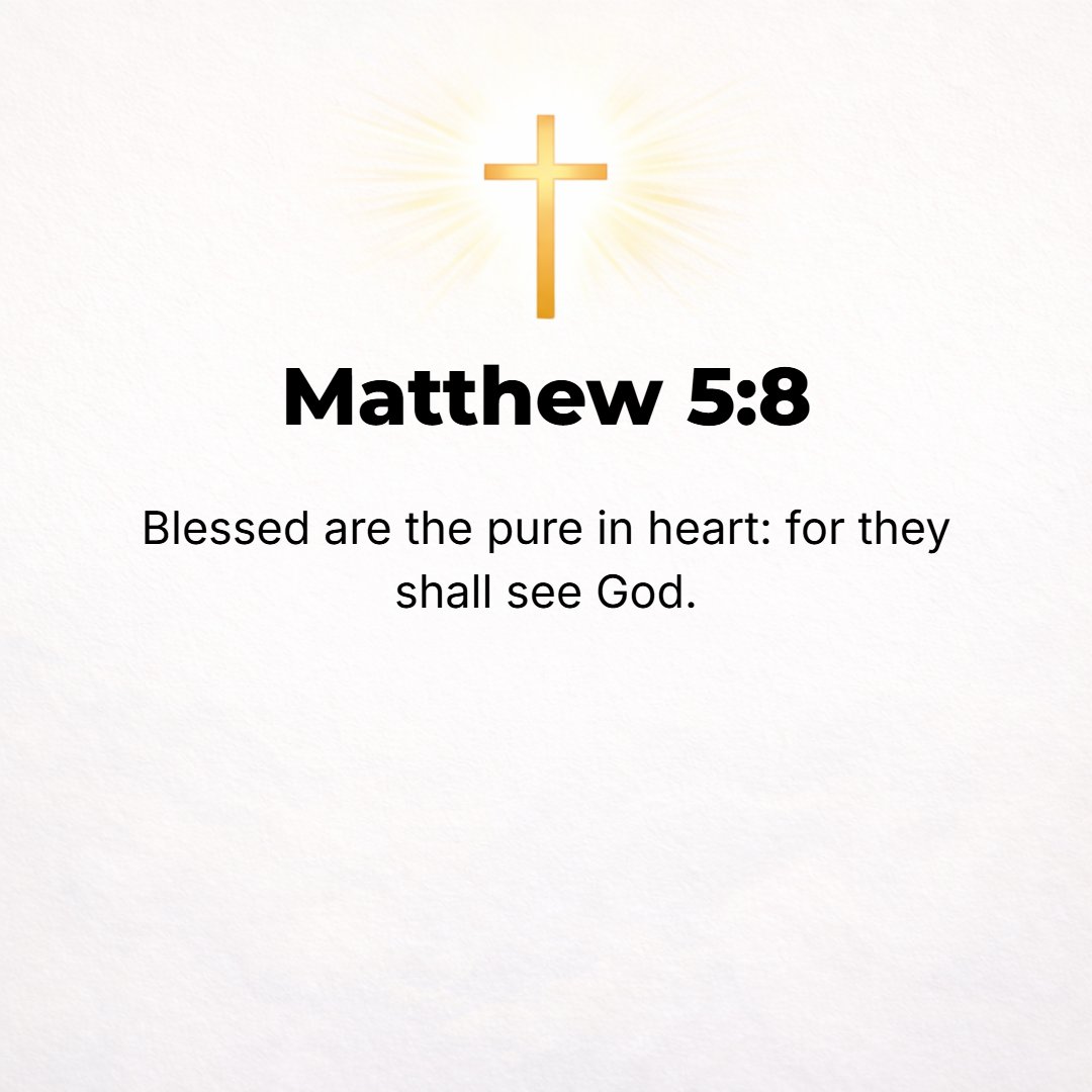Matthew 5:8 - Blessed (happy, enviably fortunate, and spiritually prosperous--possessing the happiness produced by the experience of God's favor and especially conditioned...