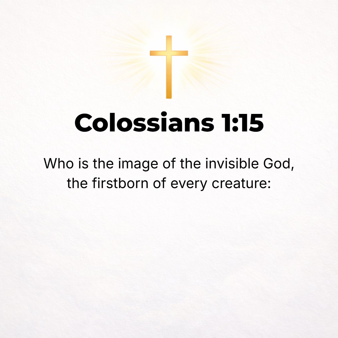 Colossians 1:15 - [Now] He is the exact likeness of the unseen God [the visible representation of the invisible]; He is the Firstborn of all creation.