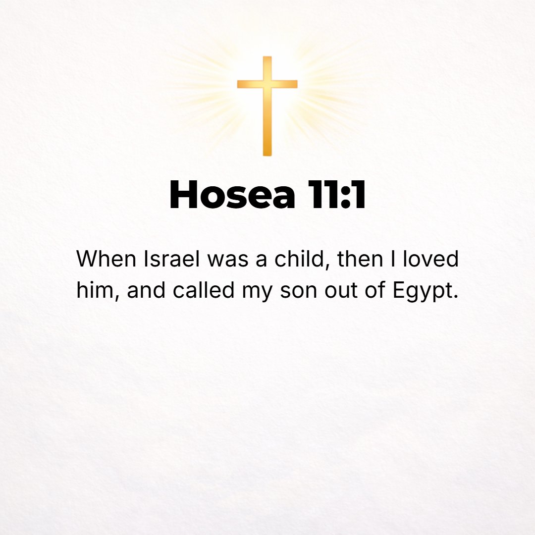 Hosea 11:1 - WHEN ISRAEL was a child, then I loved him and called My son out of Egypt. [Matt. 2:15.]