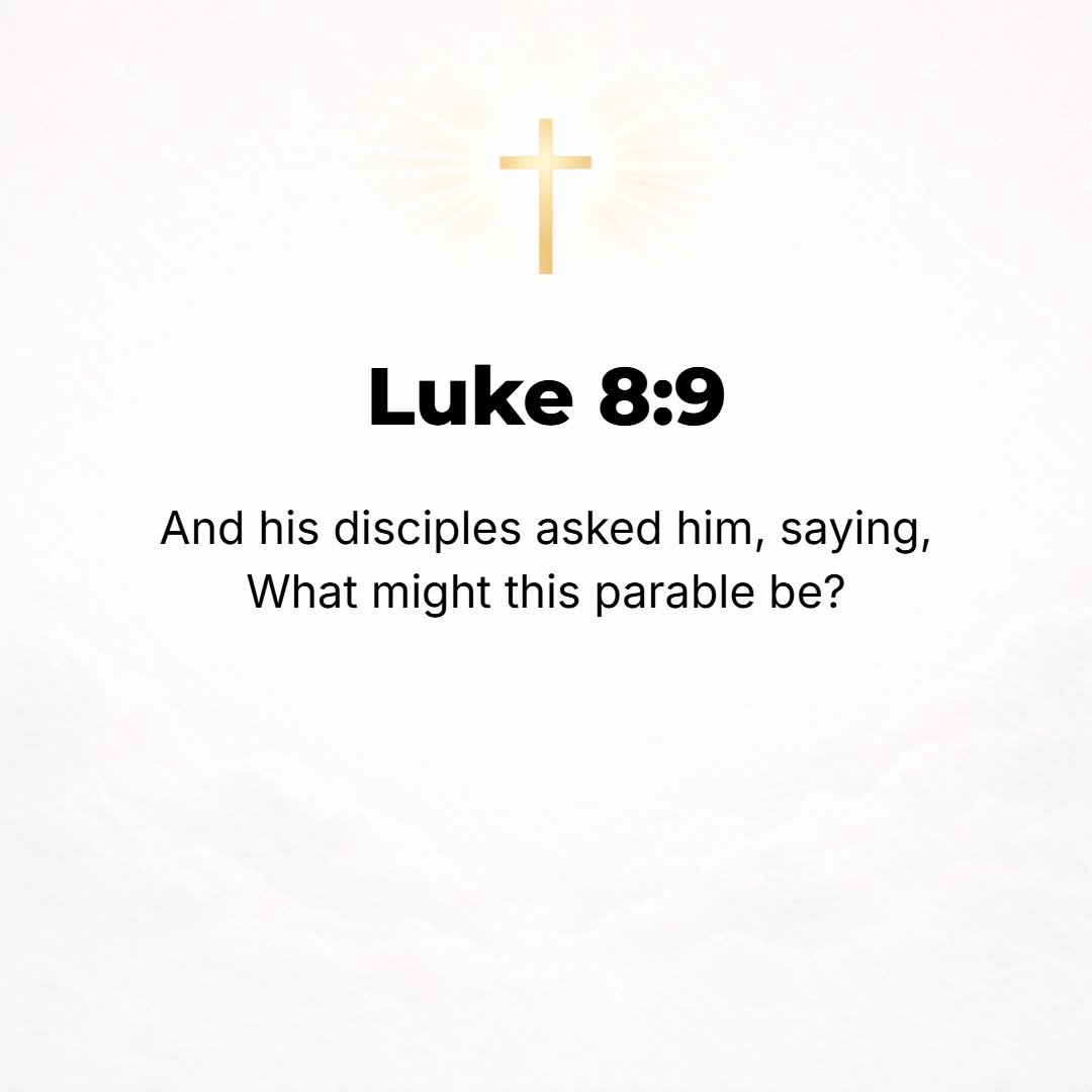 Luke 8:9 - And when His disciples asked Him the meaning of this parable