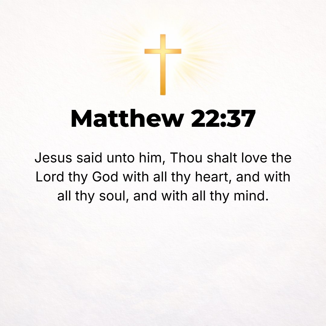 Matthew 22:37 - And He replied to him, You shall love the Lord your God with all your heart and with all your soul and with all your mind (intellect). [Deut. 6:5.]