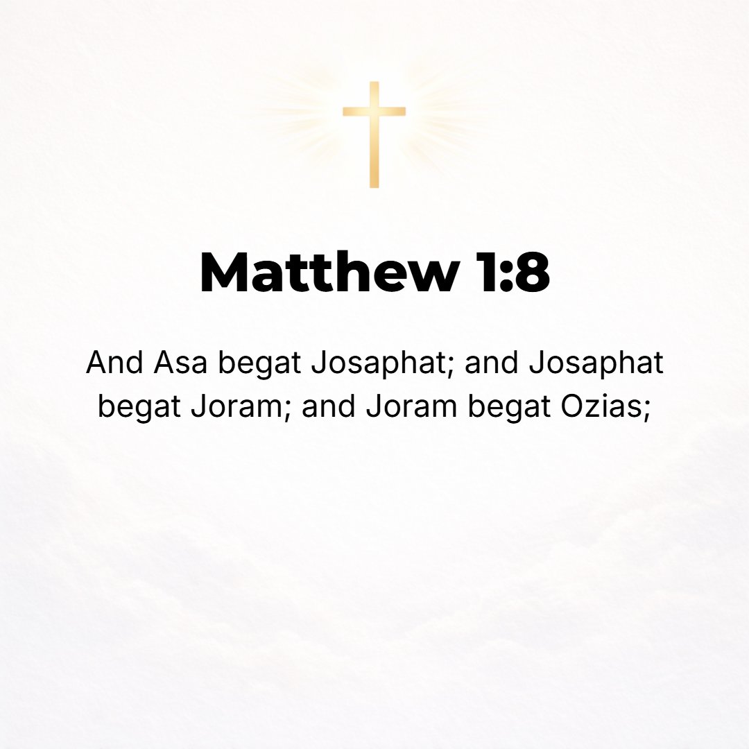 Matthew 1:8 - Asa the father of Jehoshaphat, Jehoshaphat the father of Joram [Jehoram], Joram the father of Uzziah